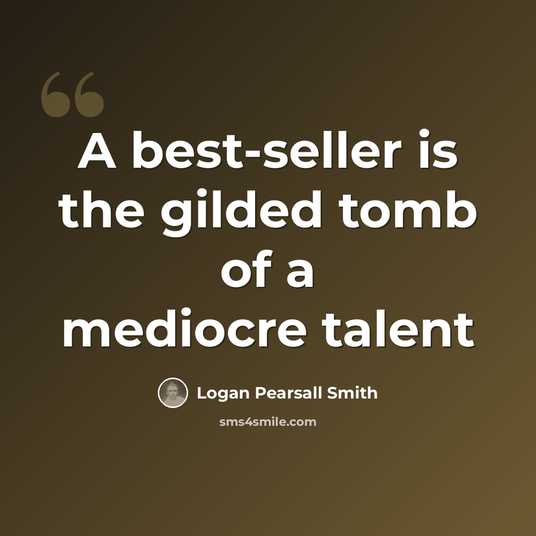 “A best-seller is the gilded tomb of a mediocre talent” quote by Logan Pearsall Smith
