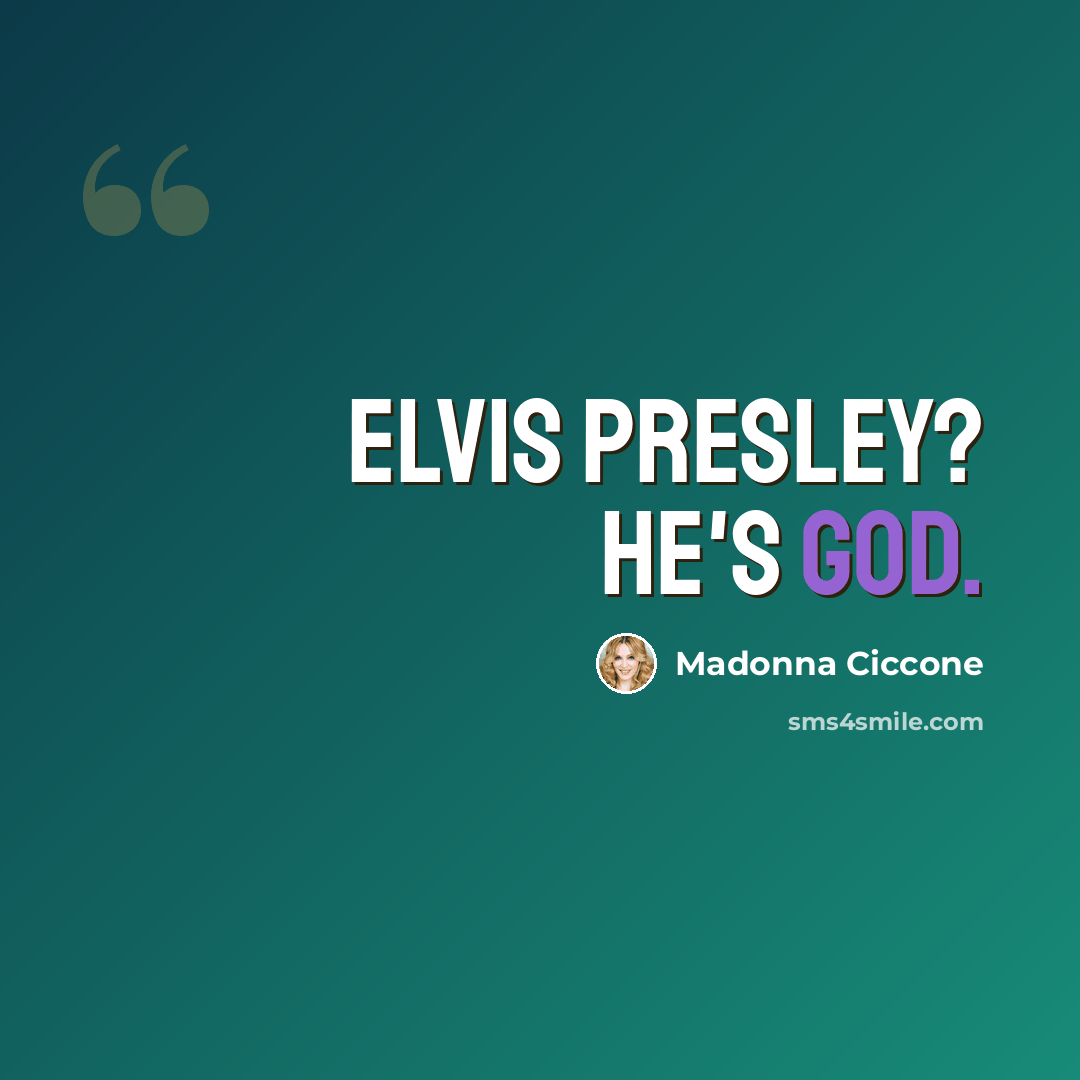 “Elvis Presley? He's God.” quote by Madonna Ciccone