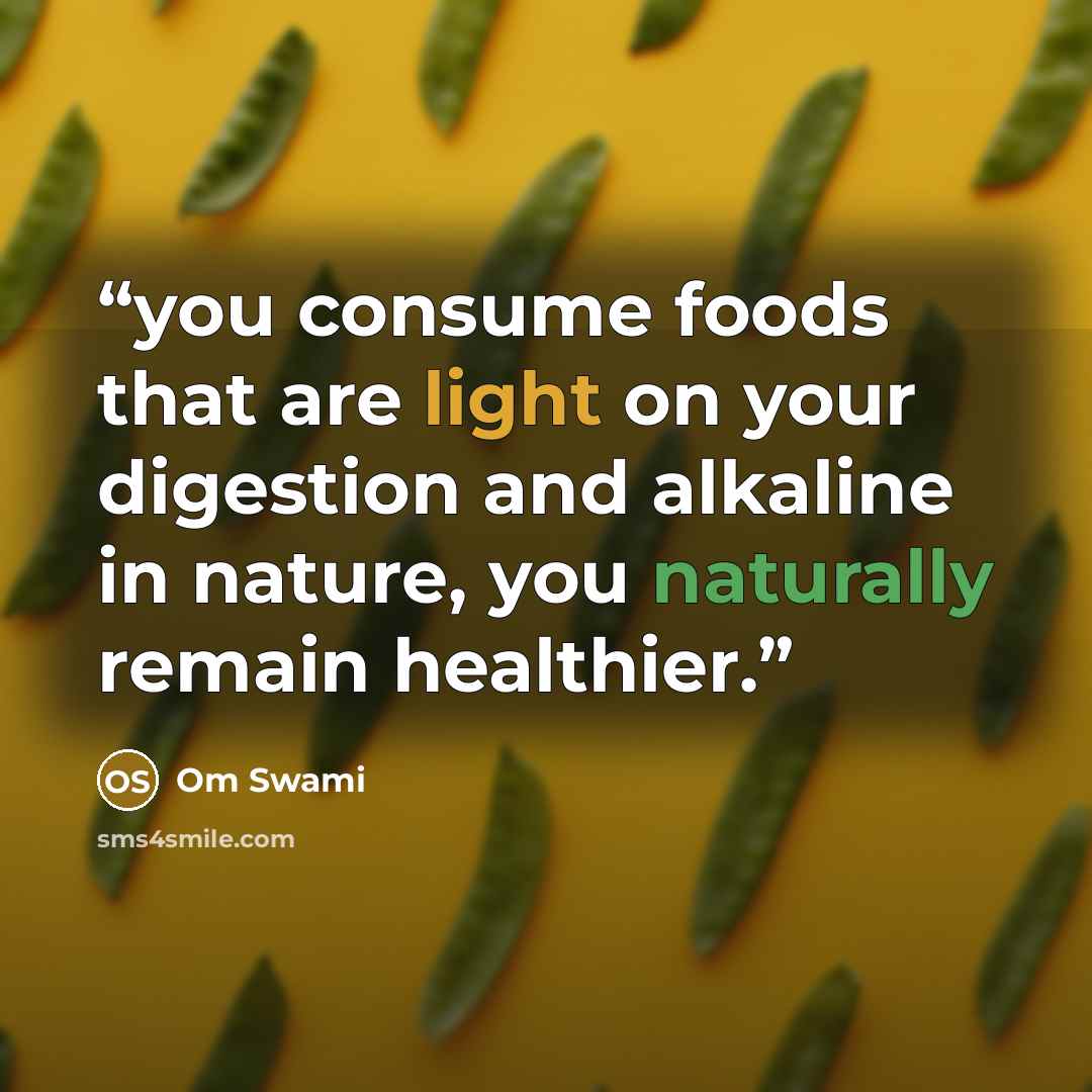 “you consume foods that are light on your digestion and alkaline in nature, you naturally remain healthier.” quote by Om Swami