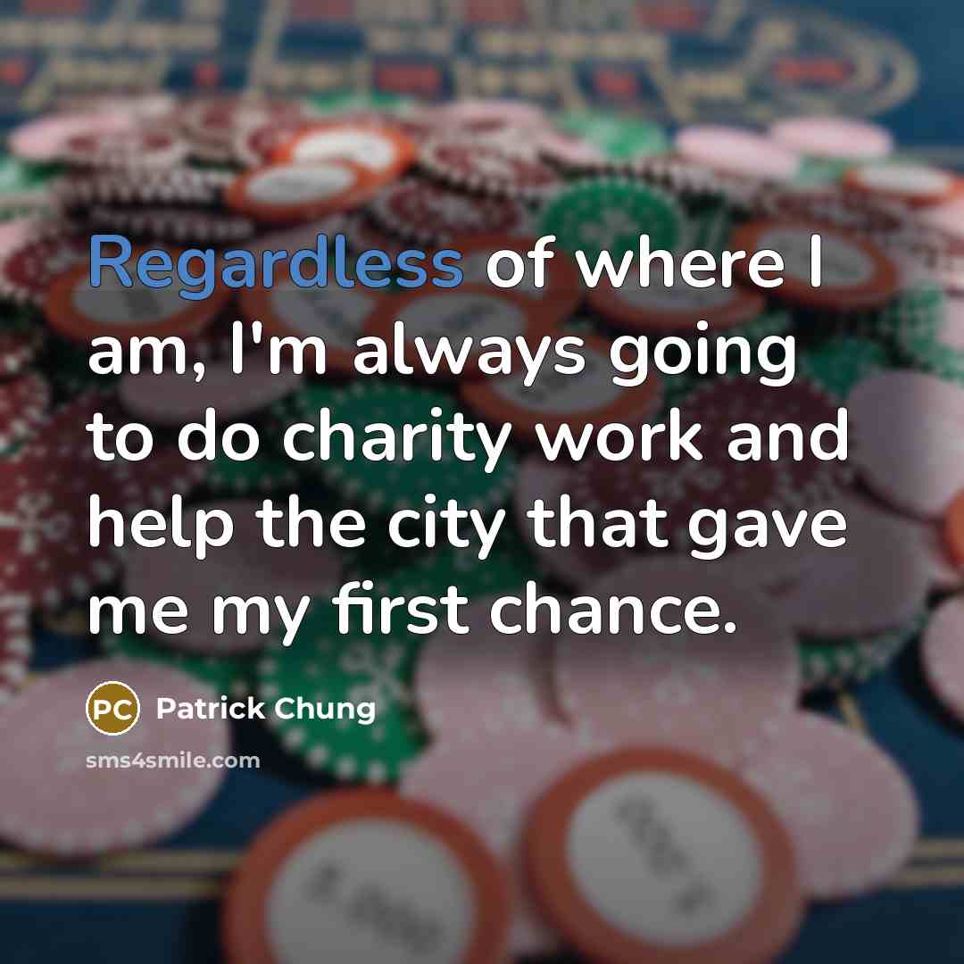 “Regardless of where I am, I'm always going to do charity work and help the city that gave me my first chance.” quote by Patrick Chung
