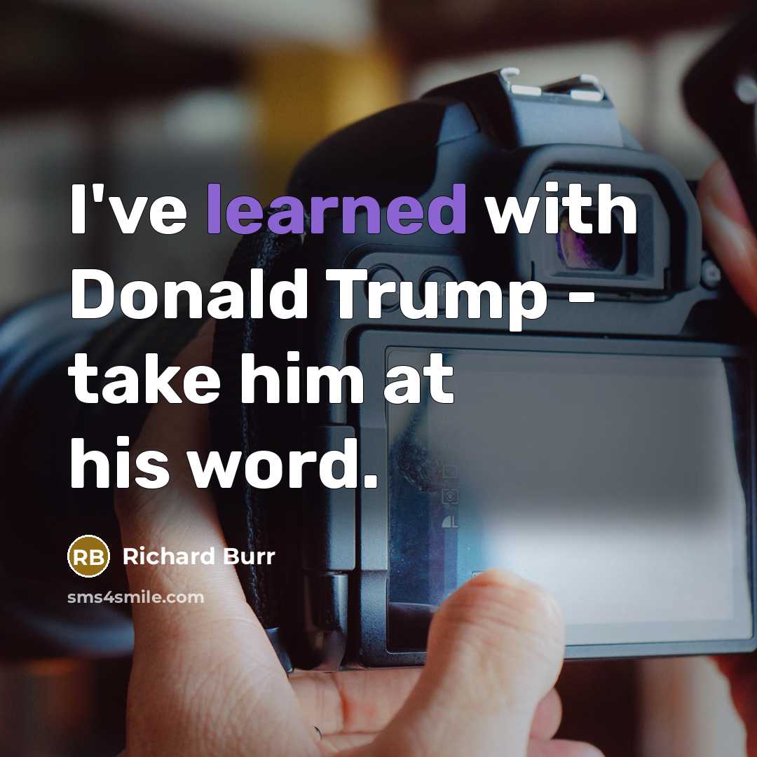 “I've learned with Donald Trump - take him at his word.” quote by Richard Burr