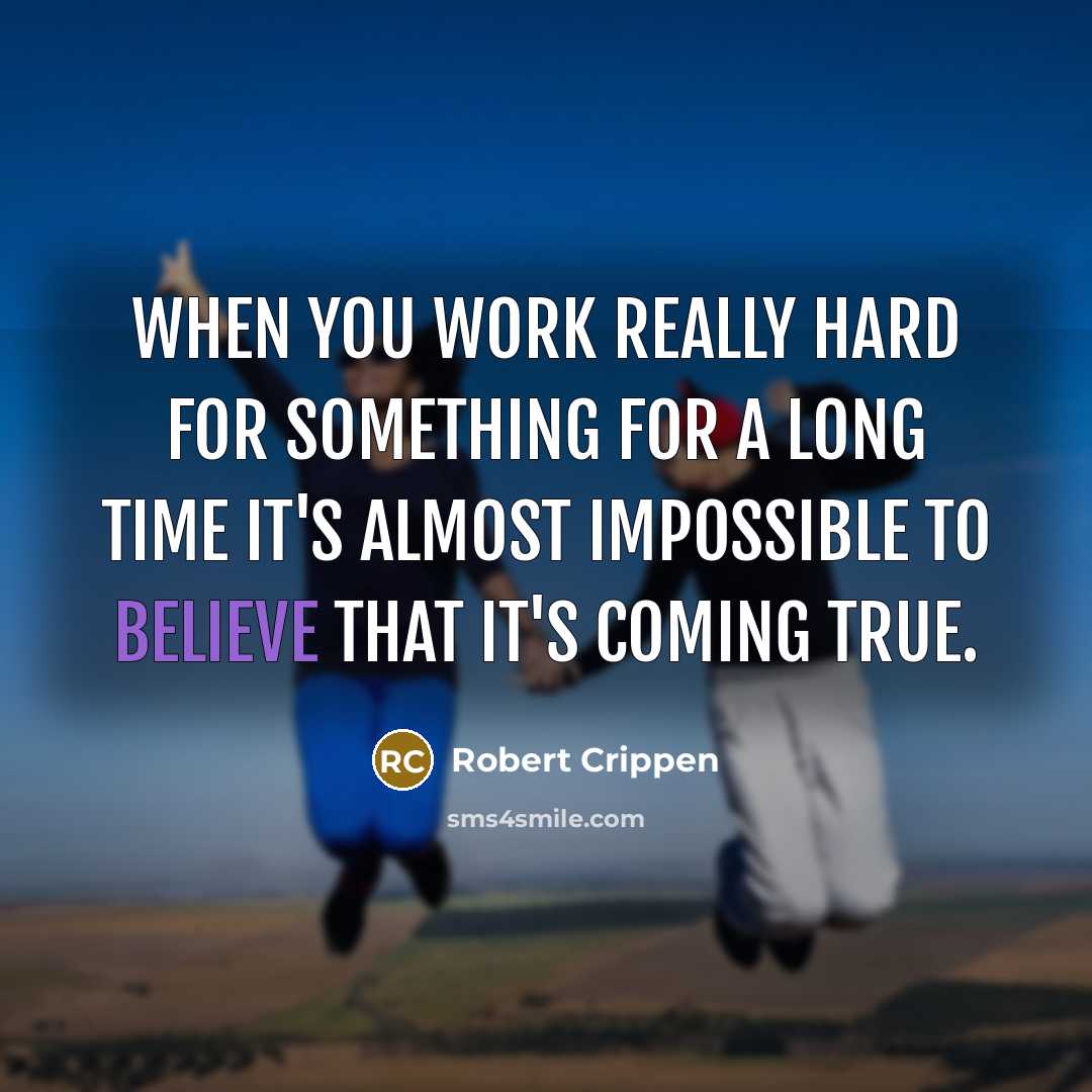 “When you work really hard for something for a long time it's almost impossible to believe that it's coming true.” quote by Robert Crippen