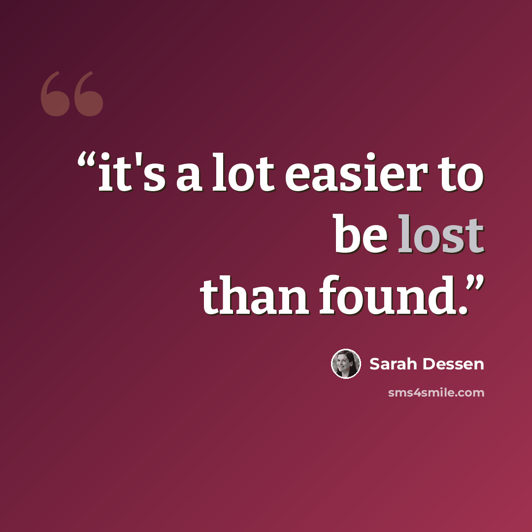 “it's a lot easier to be lost than found.” quote by Sarah Dessen