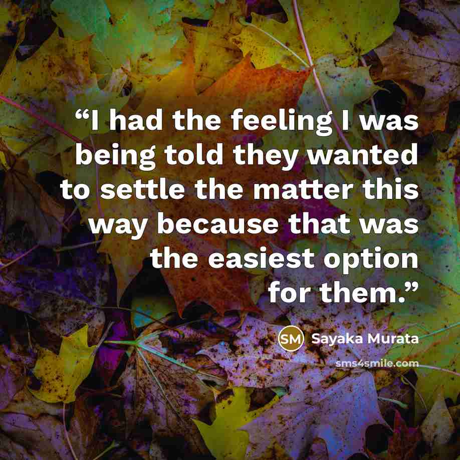 “I had the feeling I was being told they wanted to settle the matter this way because that was the easiest option for them.” quote by Sayaka Murata
