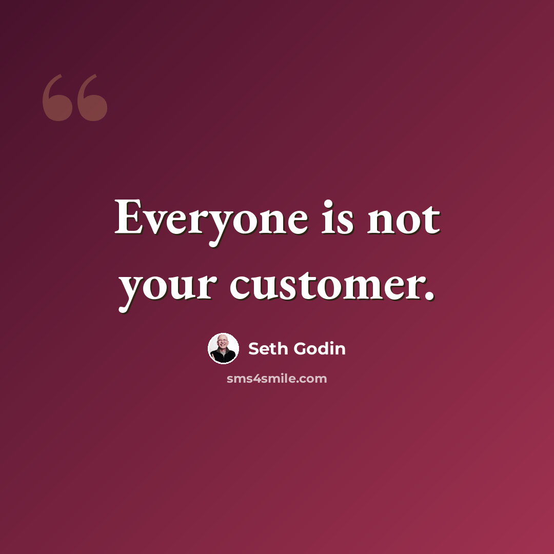 “Everyone is not your customer.” quote by Seth Godin