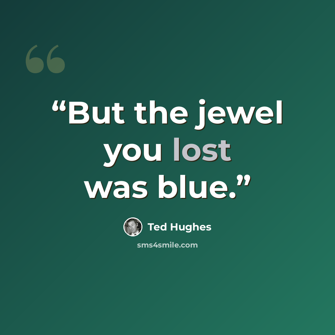 “But the jewel you lost was blue.” quote by Ted Hughes
