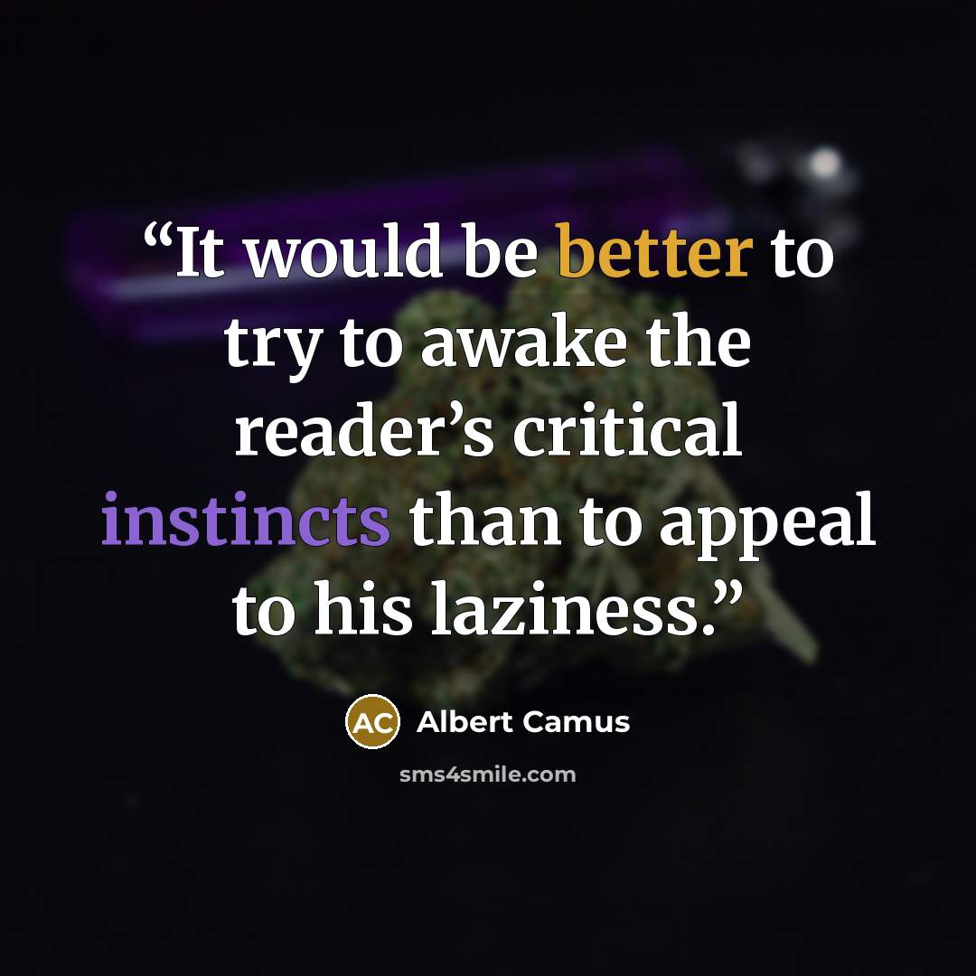 “It would be better to try to awake the reader’s critical instincts than to appeal to his laziness.” quote by Albert Camus