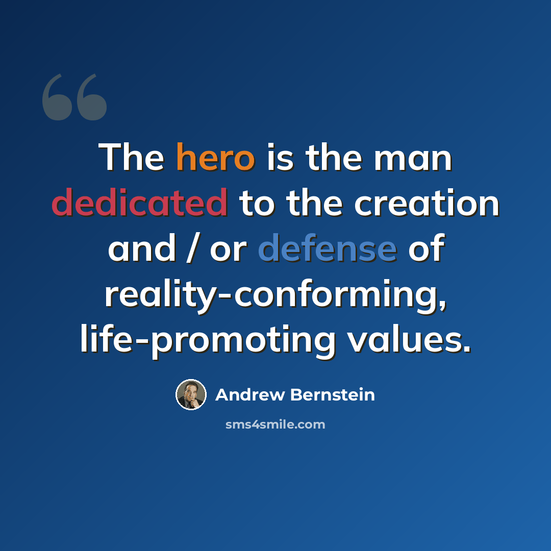 “The hero is the man dedicated to the creation and / or defense of reality-conforming, life-promoting values.” quote by Andrew Bernstein
