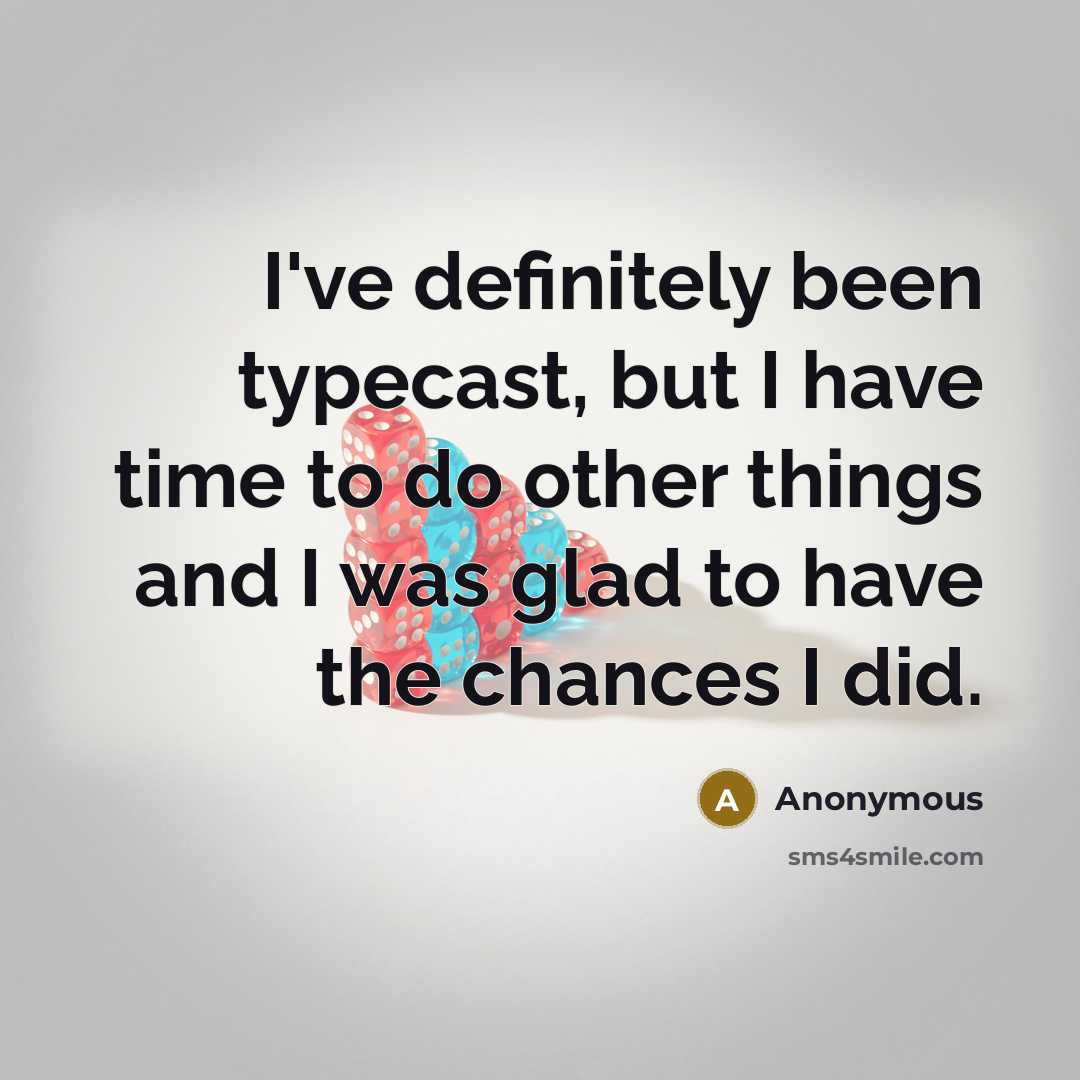 “I've definitely been typecast, but I have time to do other things and I was glad to have the chances I did.” quote by Anonymous