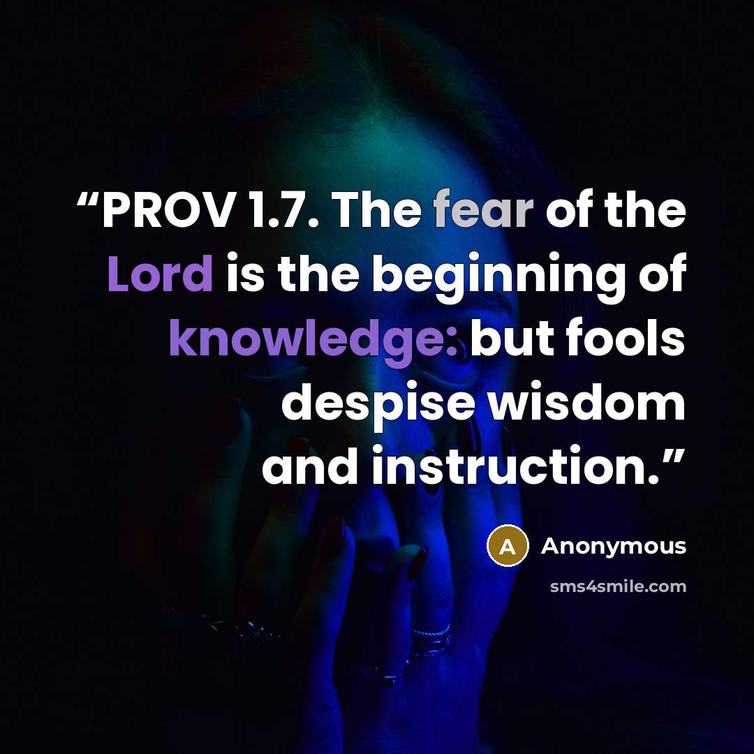 “PROV 1.7. The fear of the Lord is the beginning of knowledge: but fools despise wisdom and instruction.” quote by Anonymous