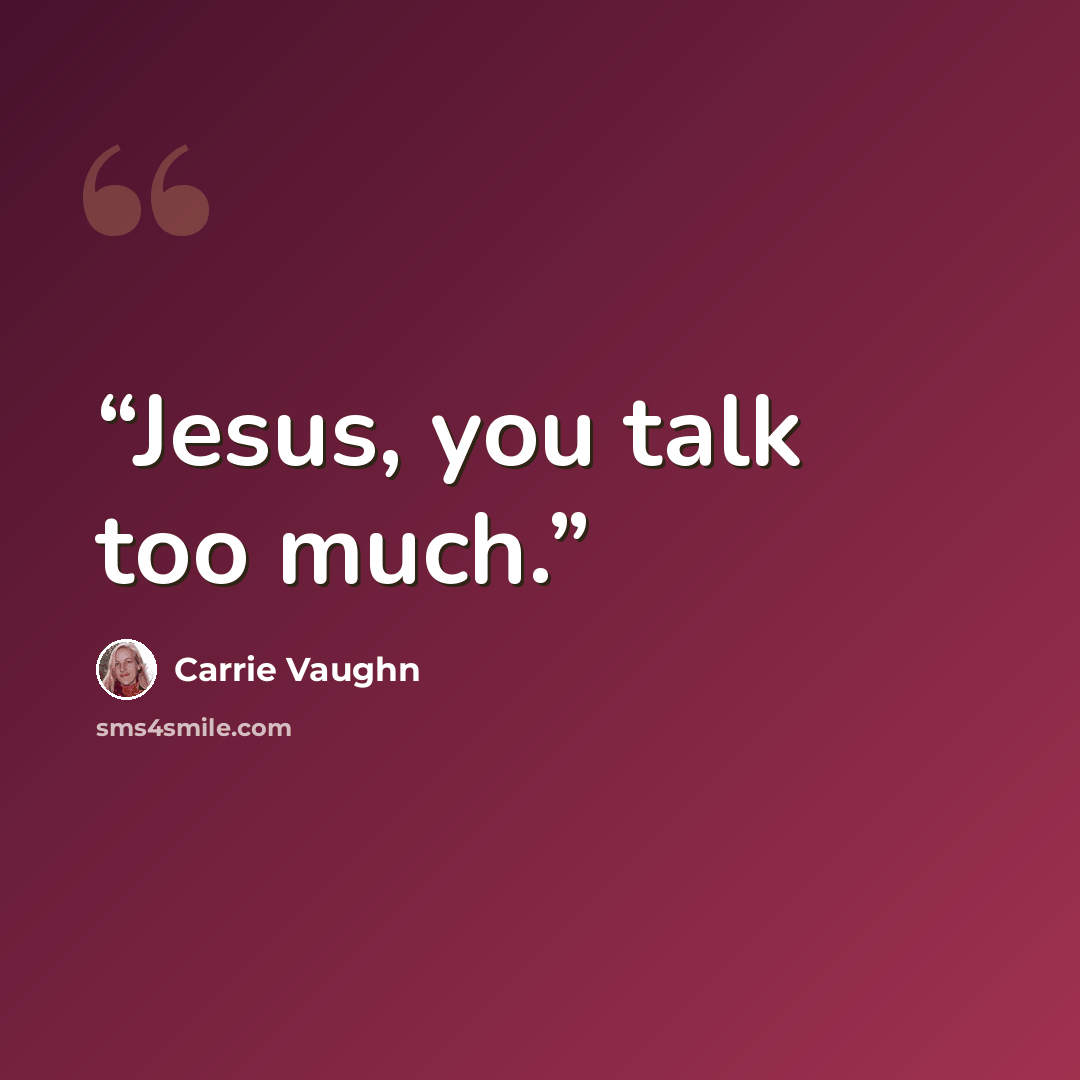“Jesus, you talk too much.” quote by Carrie Vaughn