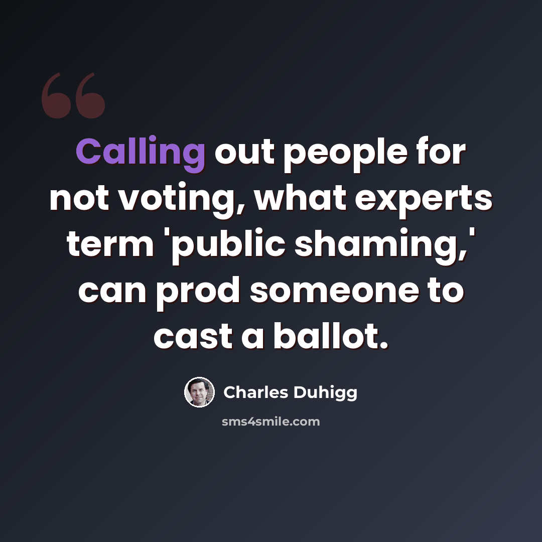 “Calling out people for not voting, what experts term 'public shaming,' can prod someone to cast a ballot.” quote by Charles Duhigg