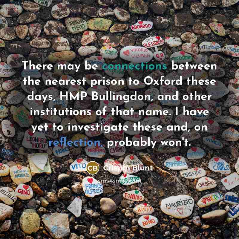 “There may be connections between the nearest prison to Oxford these days, HMP Bullingdon, and other institutions of that name. I have yet to investigate these and, on reflection, probably won't.” quote by Crispin Blunt