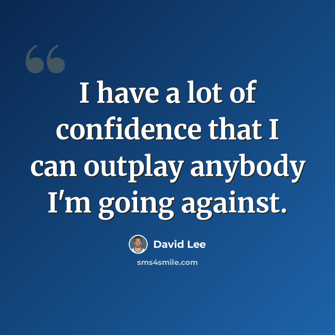 “I have a lot of confidence that I can outplay anybody I'm going against.” quote by David Lee