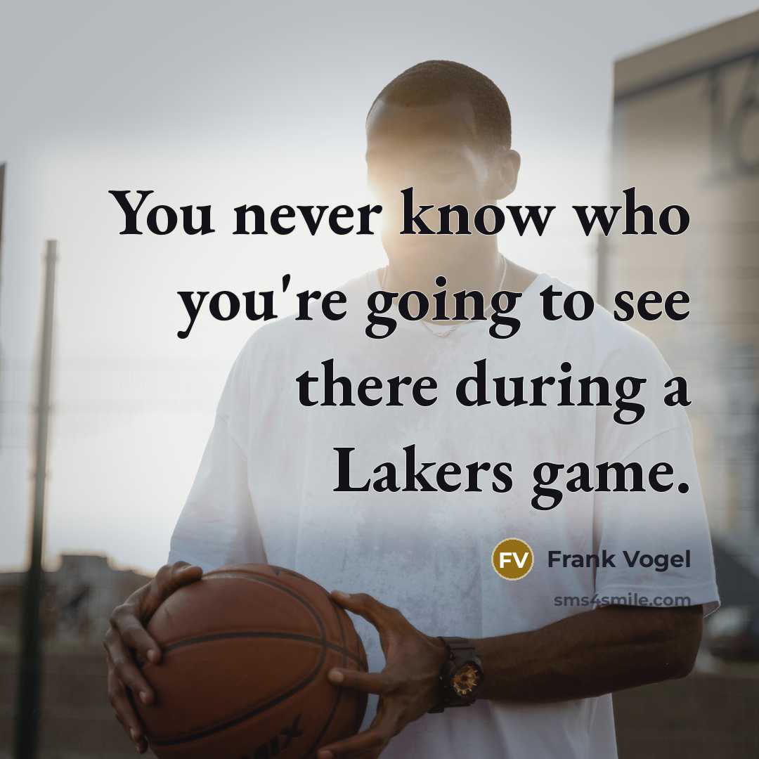 “You never know who you're going to see there during a Lakers game.” quote by Frank Vogel