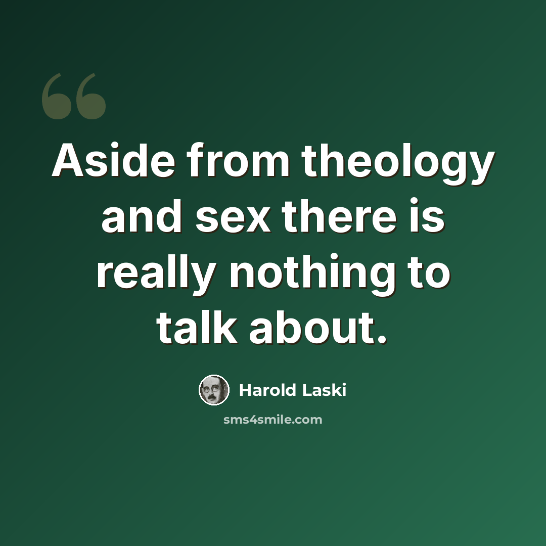 “Aside from theology and sex there is really nothing to talk about.” quote by Harold Laski