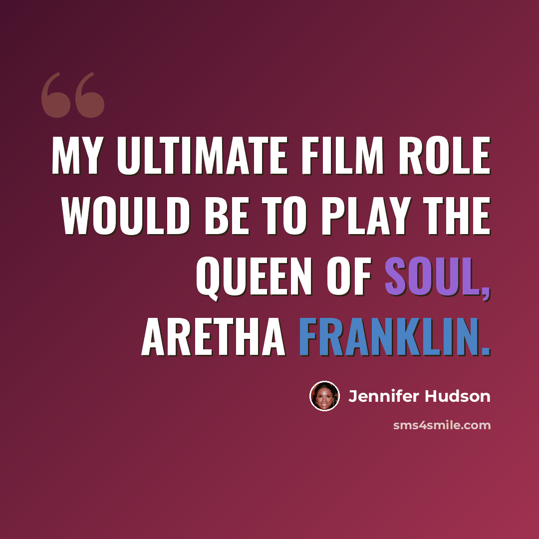 “My ultimate film role would be to play the queen of soul, Aretha Franklin.” quote by Jennifer Hudson
