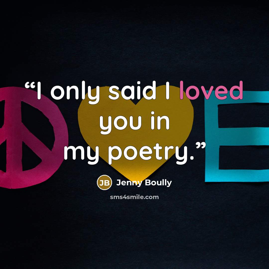 “I only said I loved you in my poetry.” quote by Jenny Boully