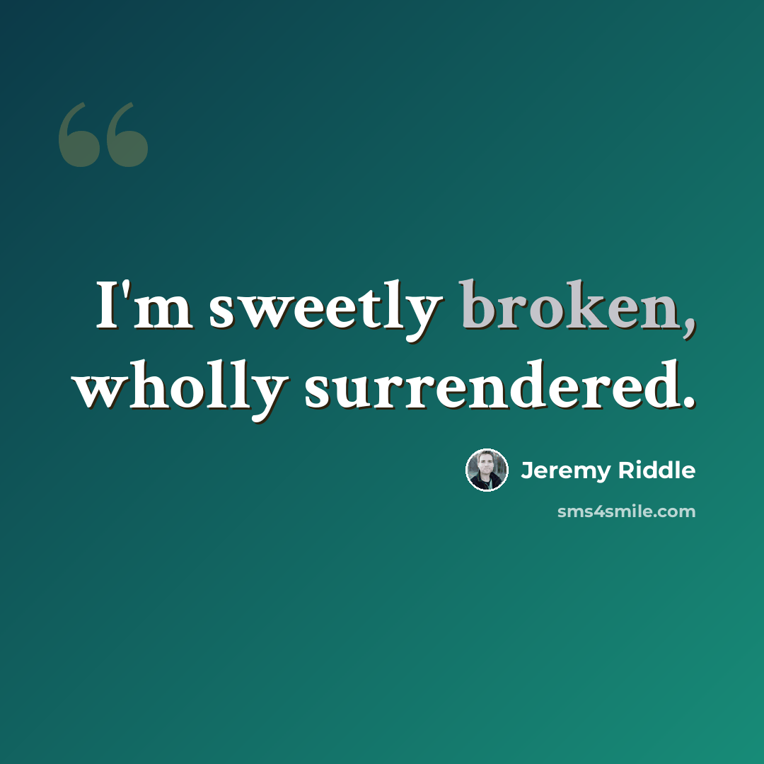 “I'm sweetly broken, wholly surrendered.” quote by Jeremy Riddle