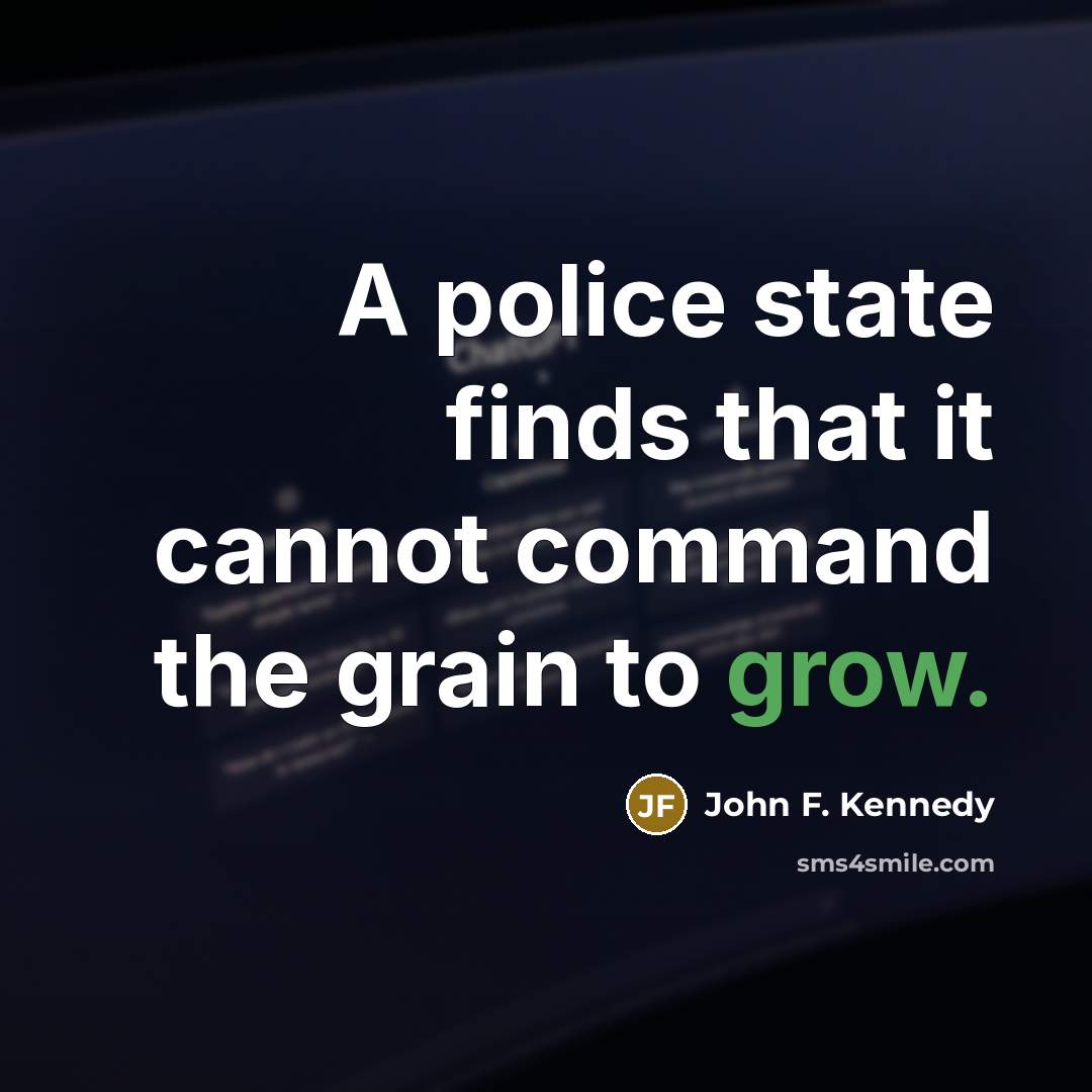 “A police state finds that it cannot command the grain to grow.” quote by John F. Kennedy