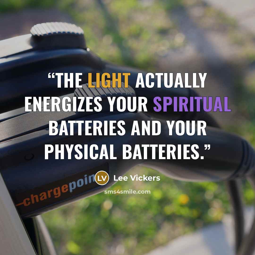 “The Light actually energizes your spiritual batteries and your physical batteries.” quote by Lee Vickers