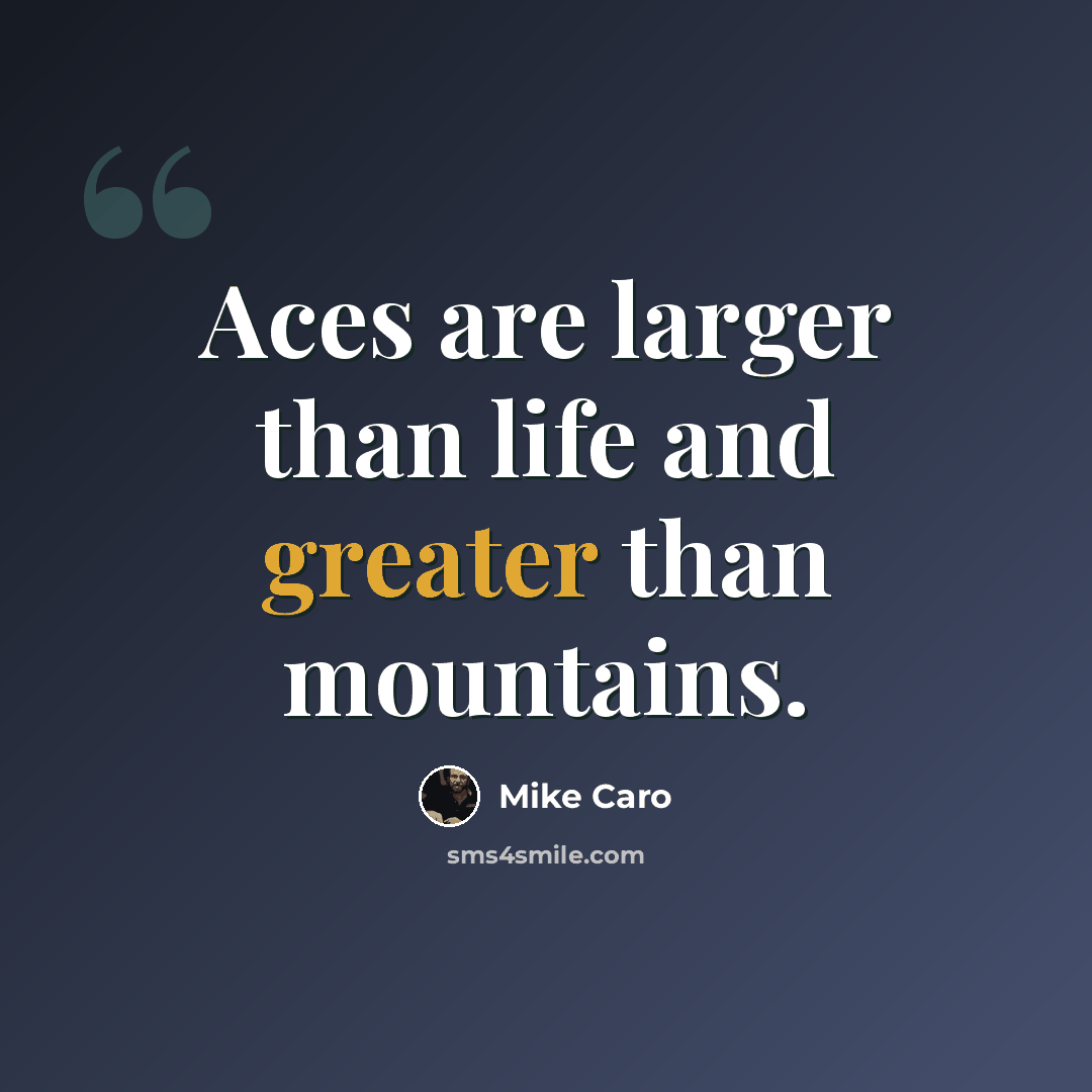 “Aces are larger than life and greater than mountains.” quote by Mike Caro