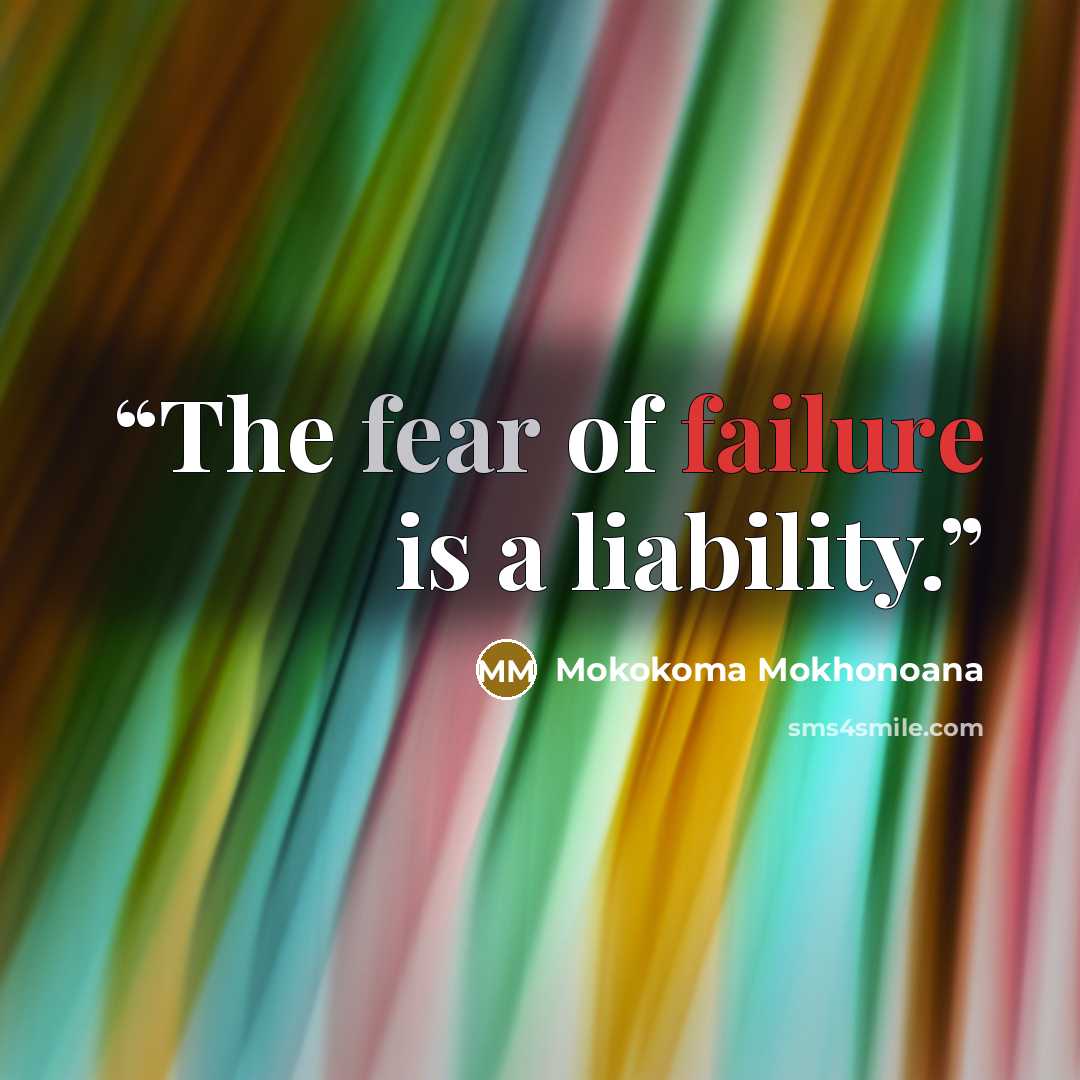 “The fear of failure is a liability.” quote by Mokokoma Mokhonoana