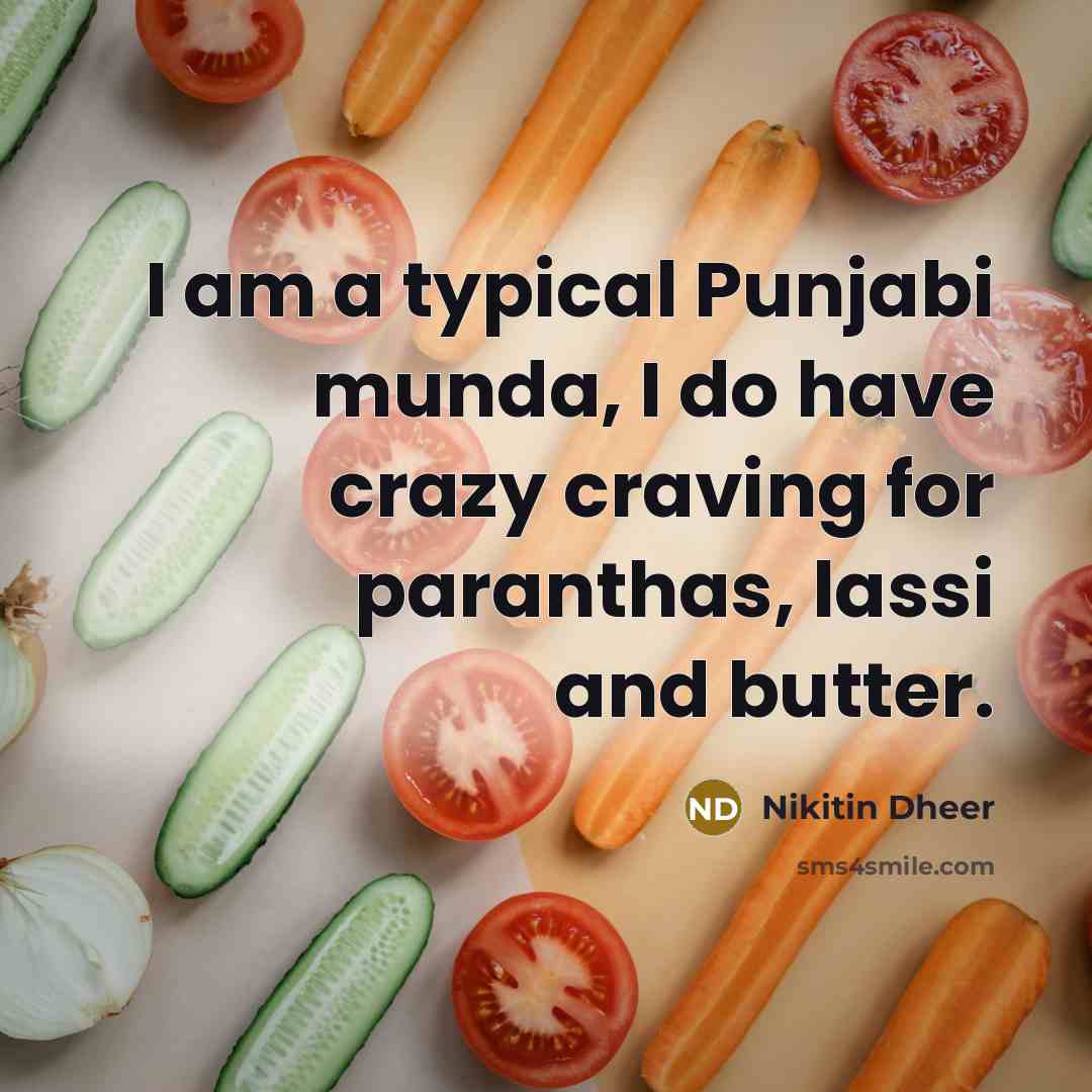 “I am a typical Punjabi munda, I do have crazy craving for paranthas, lassi and butter.” quote by Nikitin Dheer