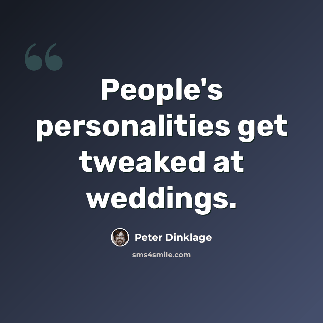 “People's personalities get tweaked at weddings.” quote by Peter Dinklage