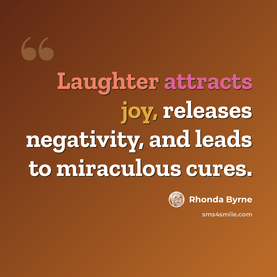 “Laughter attracts joy, releases negativity, and leads to miraculous cures.” quote by Rhonda Byrne