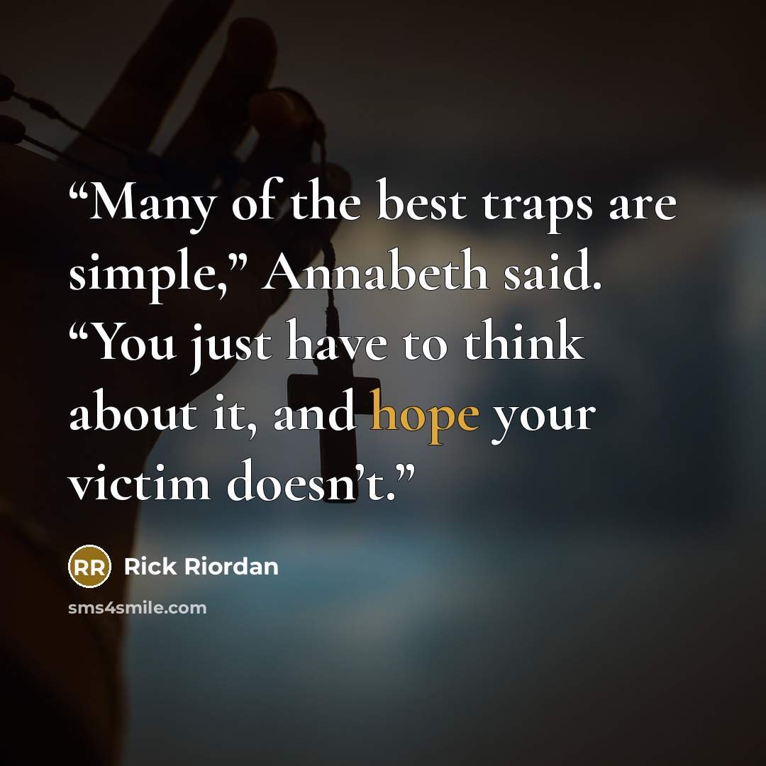 “Many of the best traps are simple,” Annabeth said. “You just have to think about it, and hope your victim doesn’t.” quote by Rick Riordan