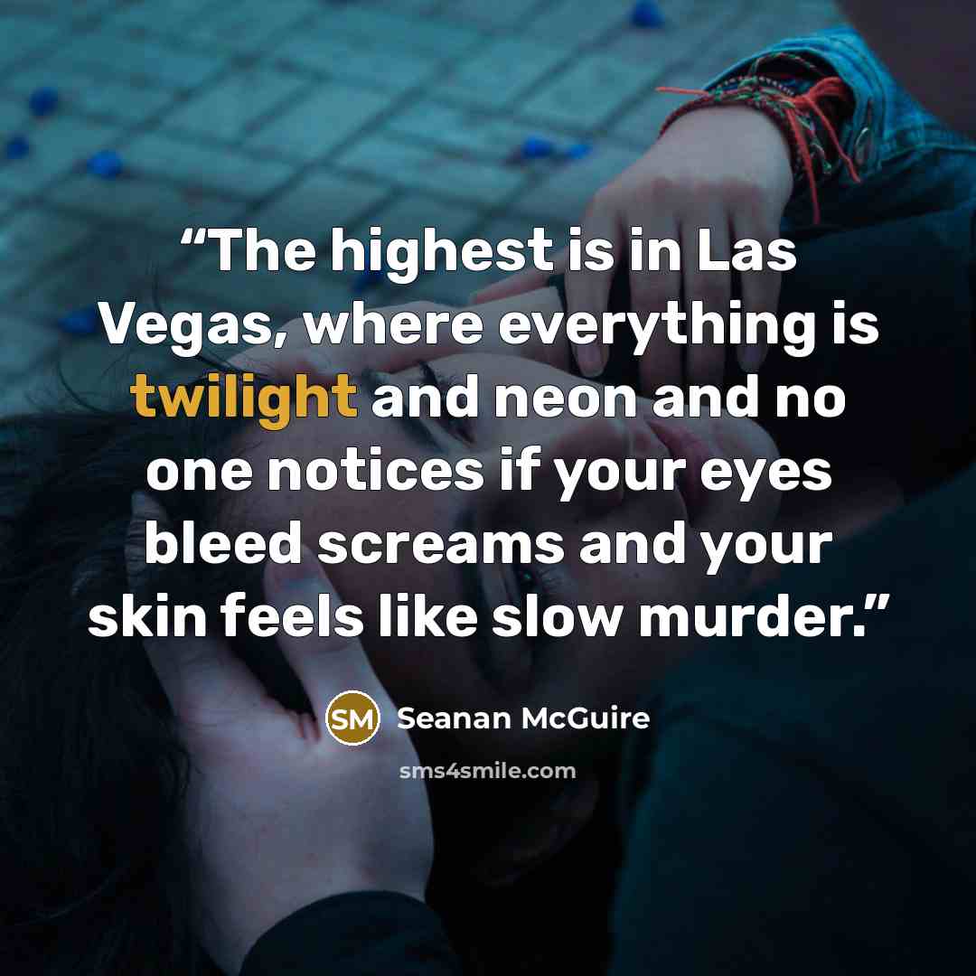 “The highest is in Las Vegas, where everything is twilight and neon and no one notices if your eyes bleed screams and your skin feels like slow murder.” quote by Seanan McGuire