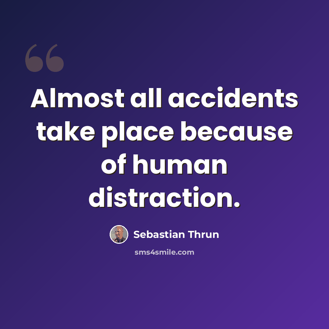 “Almost all accidents take place because of human distraction.” quote by Sebastian Thrun