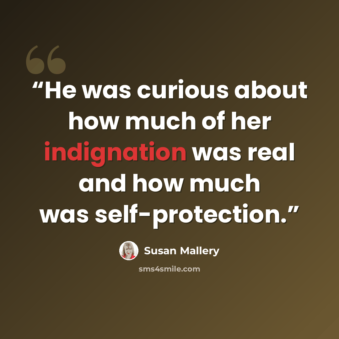 “He was curious about how much of her indignation was real and how much was self-protection.” quote by Susan Mallery