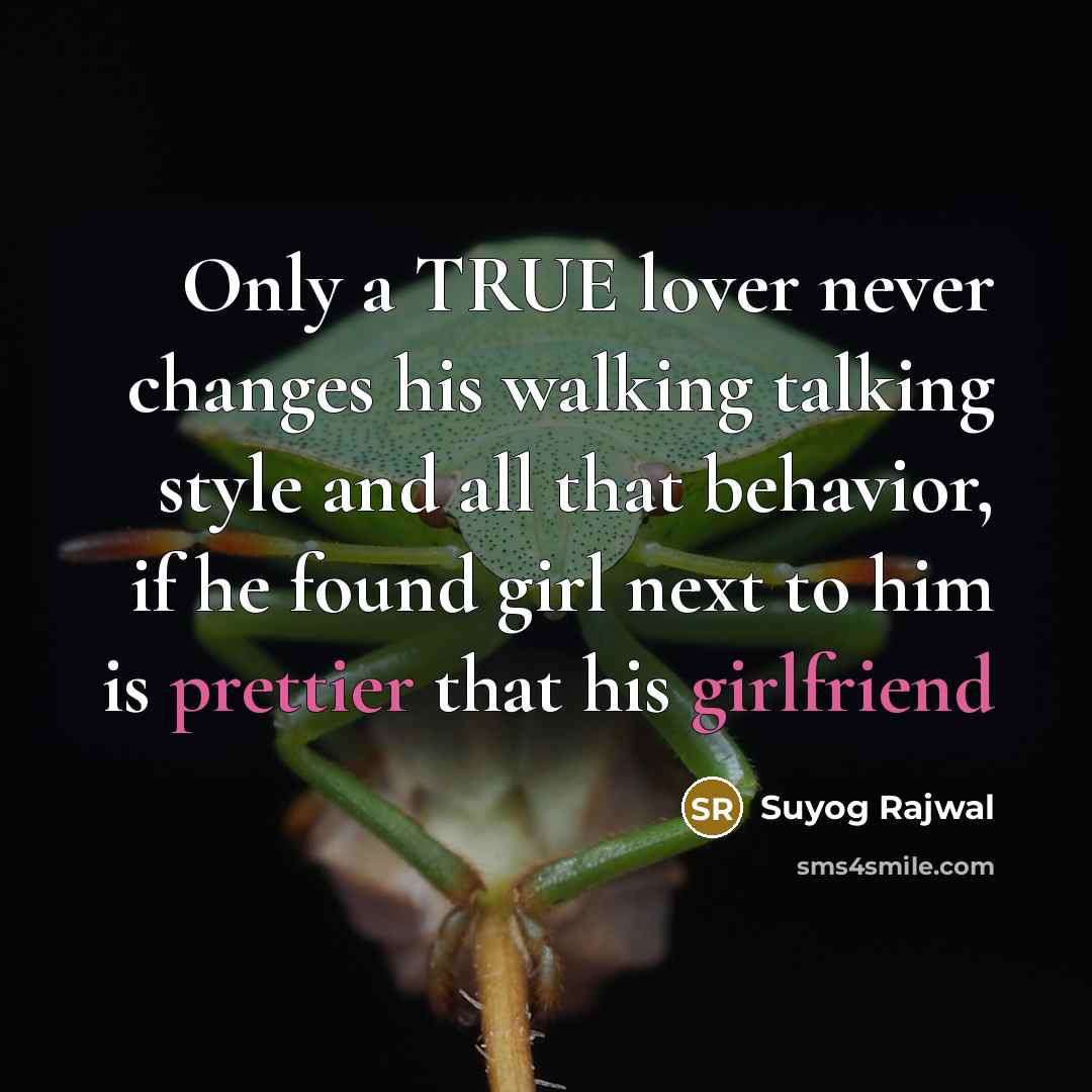 “Only a TRUE lover never changes his walking talking style and all that behavior, if he found girl next to him is prettier that his girlfriend” quote by Suyog Rajwal