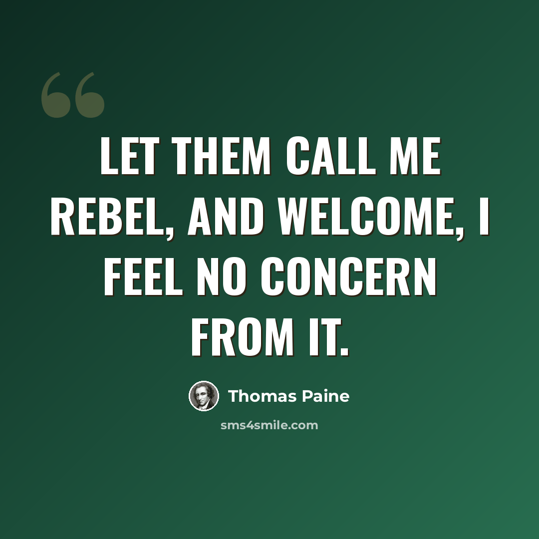 “Let them call me rebel, and welcome, I feel no concern from it.” quote by Thomas Paine
