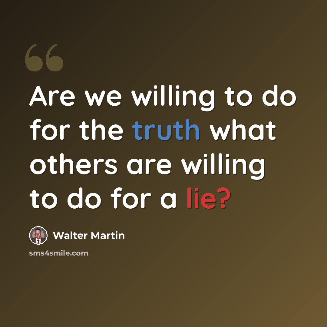 “Are we willing to do for the truth what others are willing to do for a lie?” quote by Walter Martin
