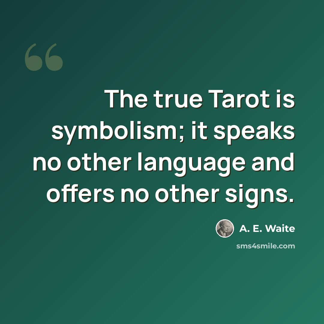 “The true Tarot is symbolism; it speaks no other language and offers no other signs.” quote by A. E. Waite