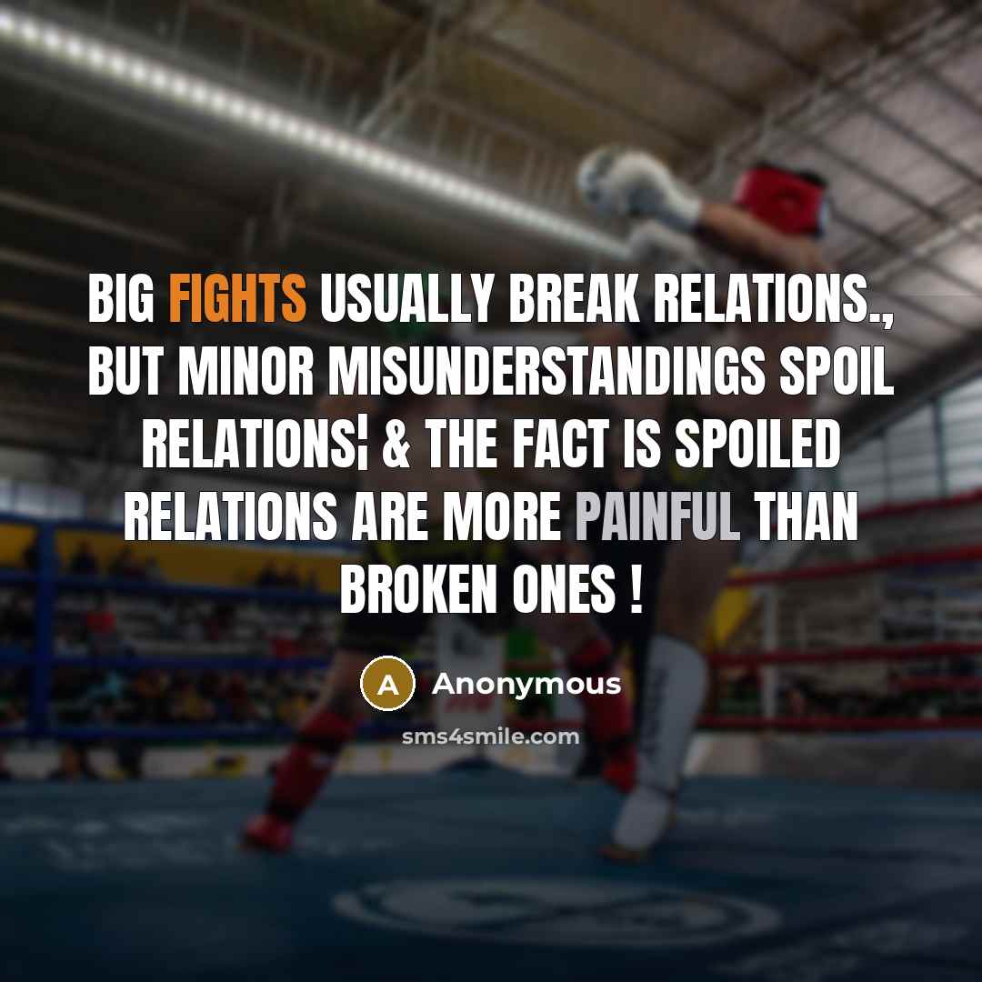 “Big fights usually break RELATIONS., but MINOR Misunderstandings Spoil RELATIONS¦ & the fact is SPOILED relations are more painful than BROKEN ONES !” quote by Anonymous