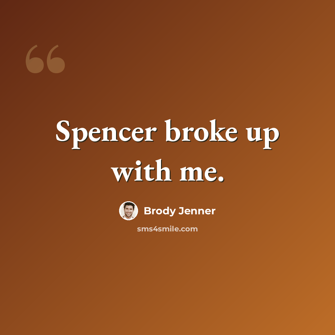 “Spencer broke up with me.” quote by Brody Jenner