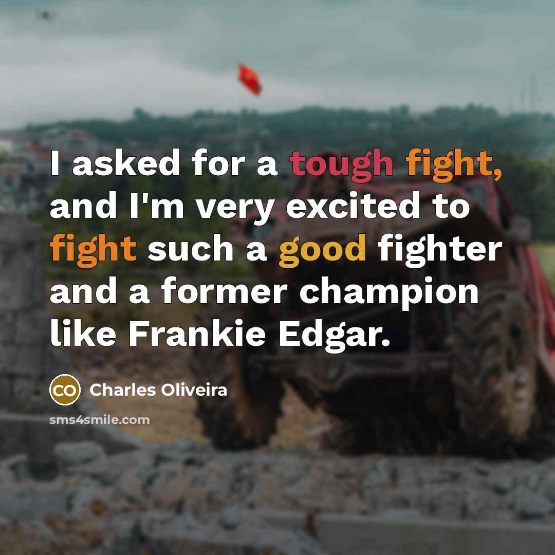 “I asked for a tough fight, and I'm very excited to fight such a good fighter and a former champion like Frankie Edgar.” quote by Charles Oliveira