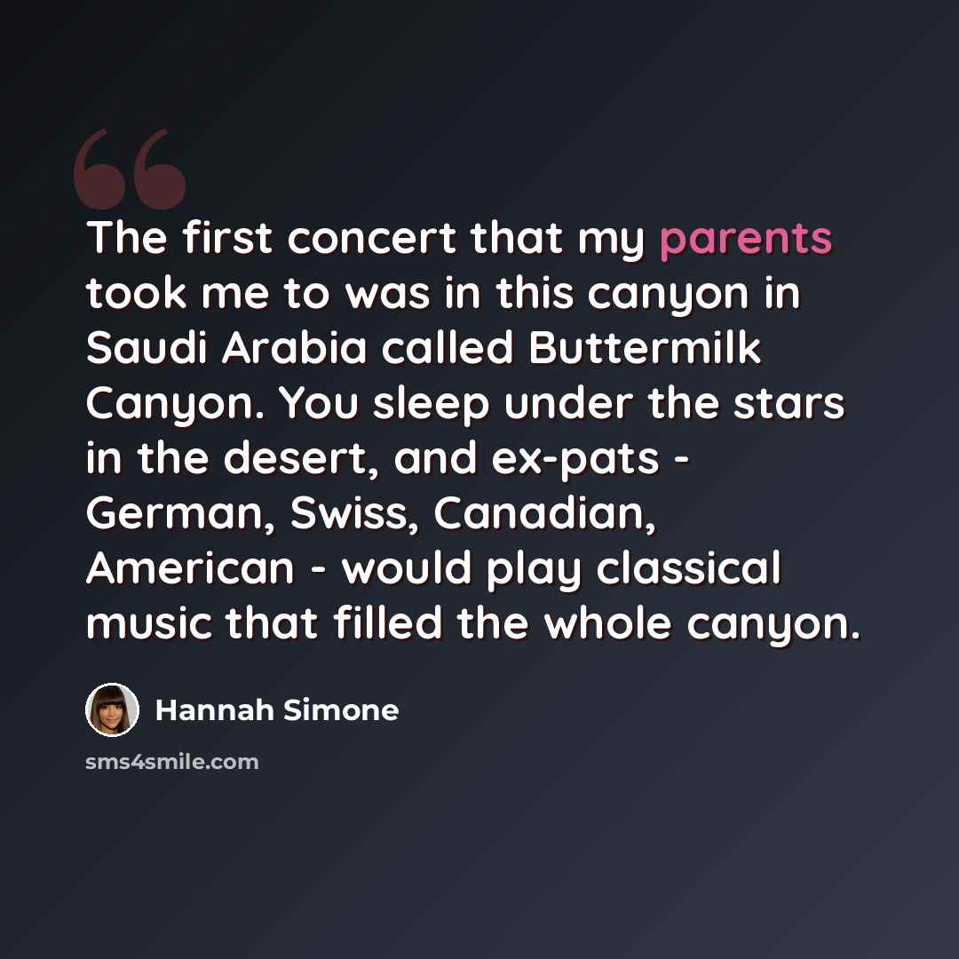 “The first concert that my parents took me to was in this canyon in Saudi Arabia called Buttermilk Canyon. You sleep under the stars in the desert, and ex-pats - German, Swiss, Canadian, American - would play classical music that filled the whole canyon.” quote by Hannah Simone