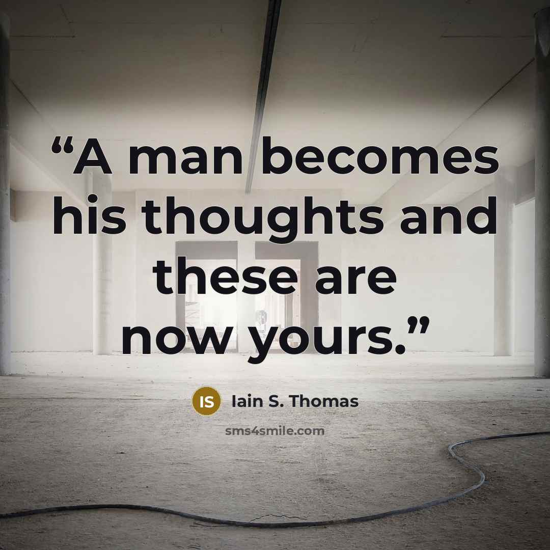 “A man becomes his thoughts and these are now yours.” quote by Iain S. Thomas