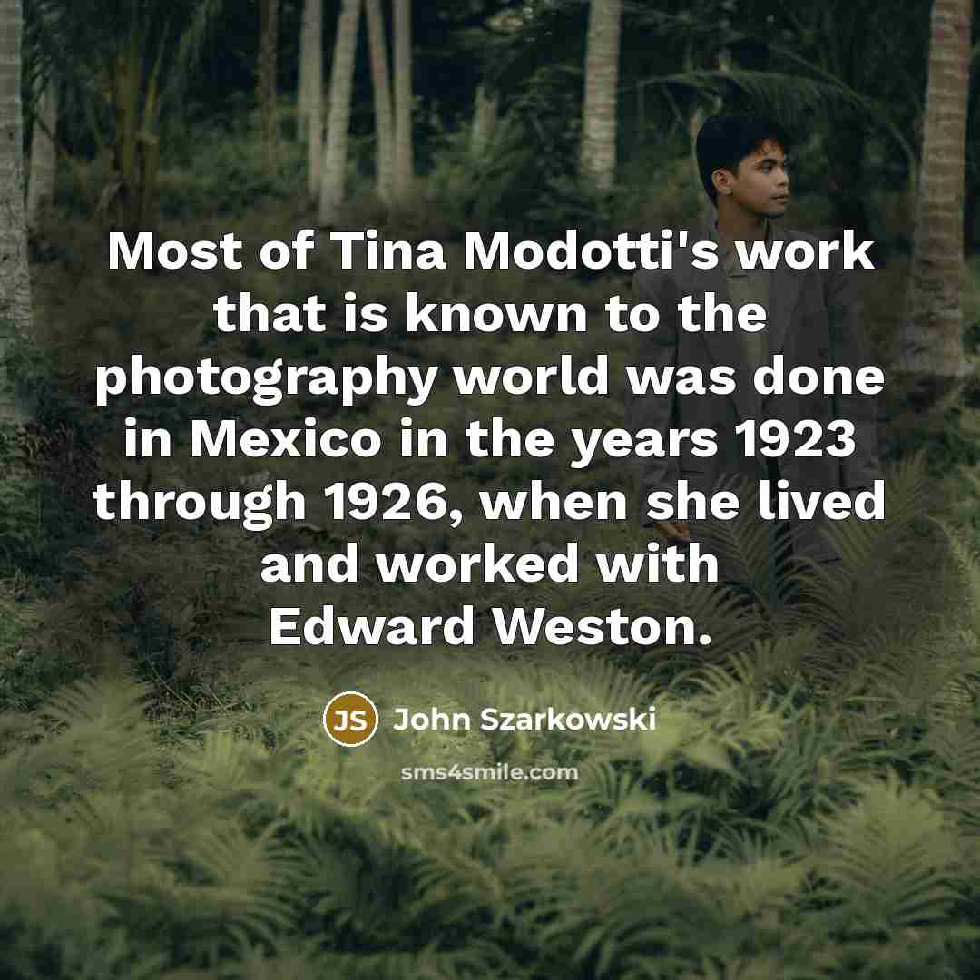 “Most of Tina Modotti's work that is known to the photography world was done in Mexico in the years 1923 through 1926, when she lived and worked with Edward Weston.” quote by John Szarkowski