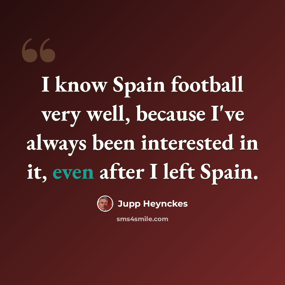 “I know Spain football very well, because I've always been interested in it, even after I left Spain.” quote by Jupp Heynckes