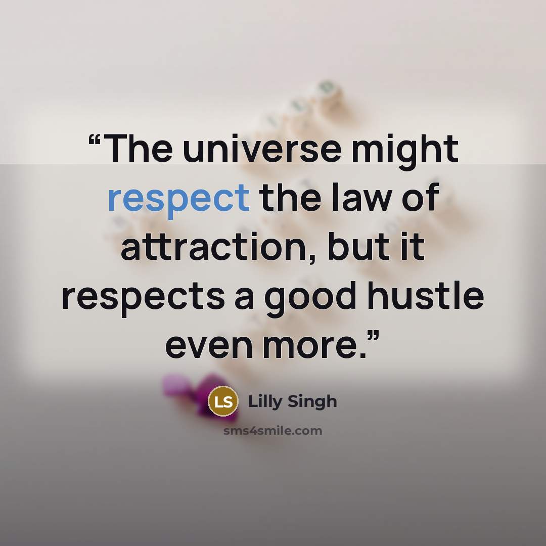 “The universe might respect the law of attraction, but it respects a good hustle even more.” quote by Lilly Singh