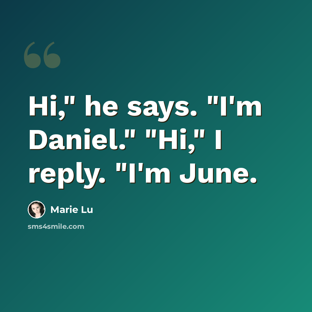 “Hi," he says. "I'm Daniel." "Hi," I reply. "I'm June.” quote by Marie Lu