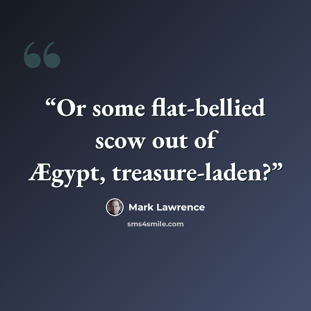 “Or some flat-bellied scow out of Ægypt, treasure-laden?” quote by Mark Lawrence
