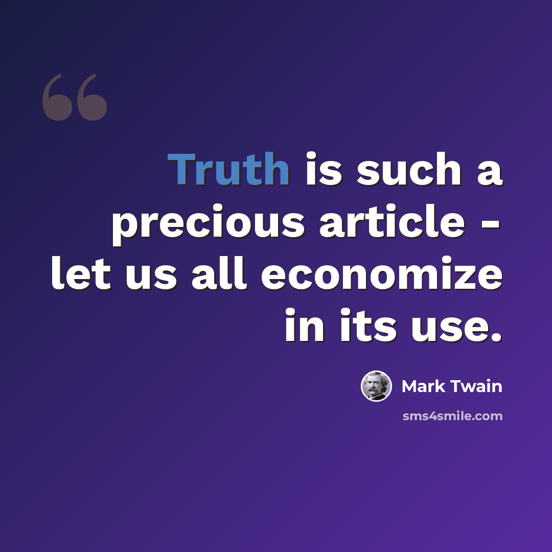 “Truth is such a precious article - let us all economize in its use.” quote by Mark Twain