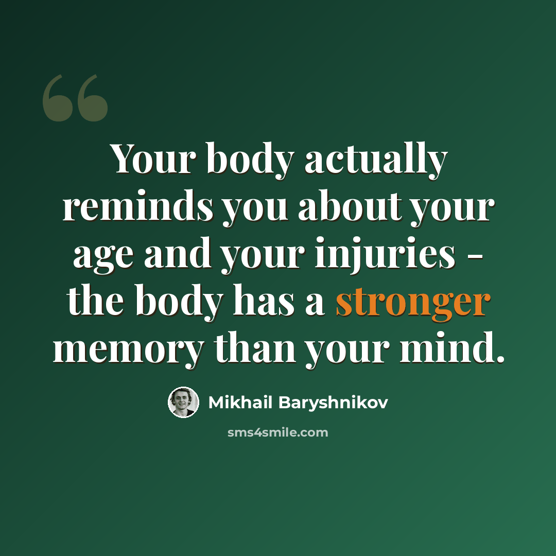“Your body actually reminds you about your age and your injuries - the body has a stronger memory than your mind.” quote by Mikhail Baryshnikov